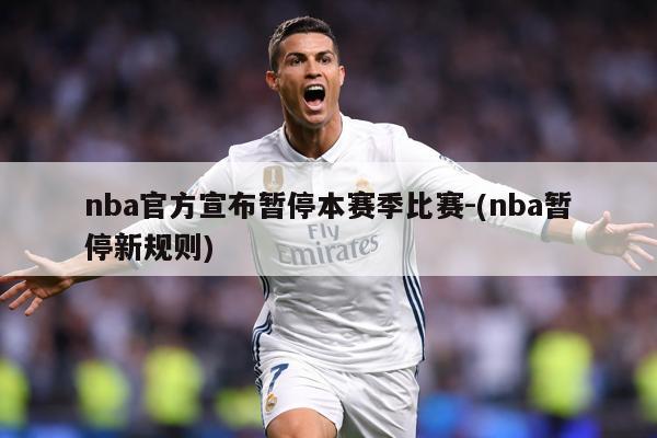 nba官方宣布暂停本赛季比赛-(nba暂停新规则)