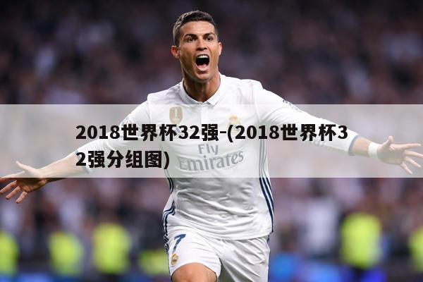 2018世界杯32强-(2018世界杯32强分组图)