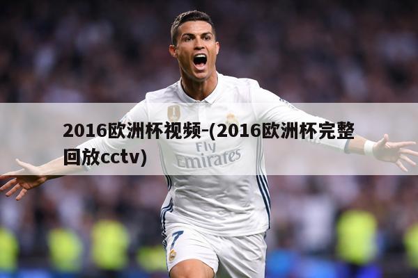 2016欧洲杯视频-(2016欧洲杯完整回放cctv)