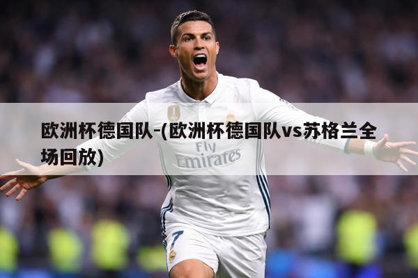 欧洲杯德国队-(欧洲杯德国队vs苏格兰全场回放)