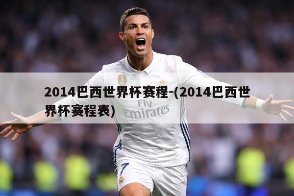 2014巴西世界杯赛程-(2014巴西世界杯赛程表)